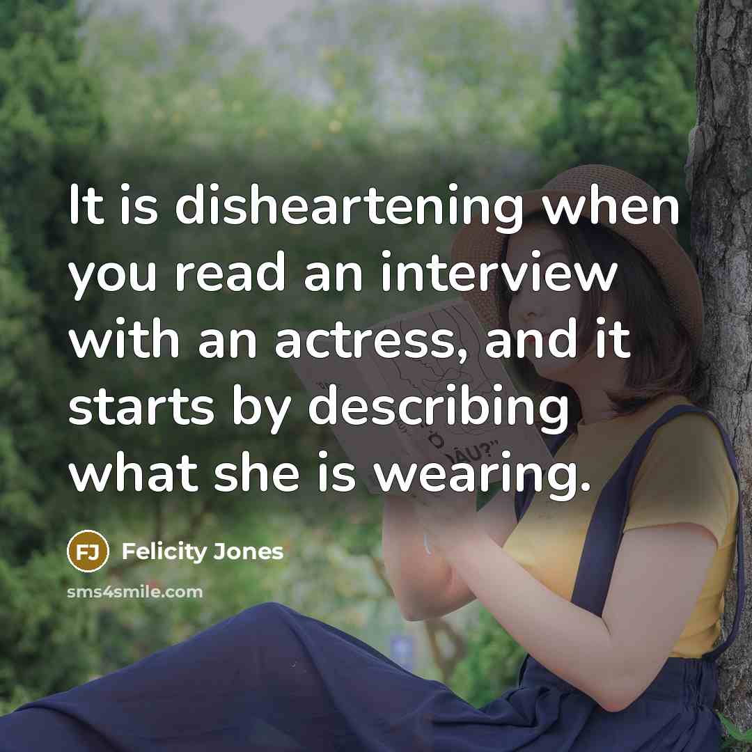 “It is disheartening when you read an interview with an…” quote by Felicity Jones