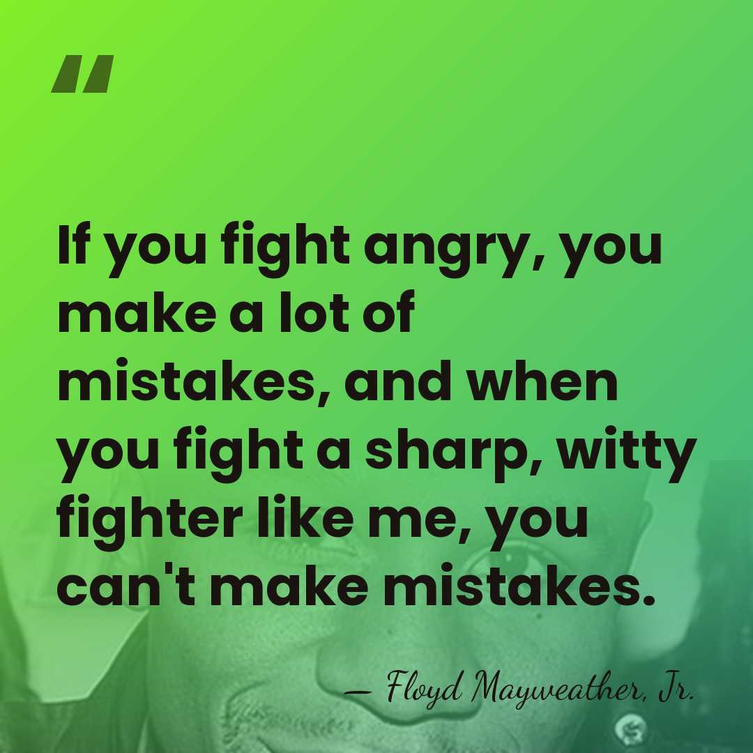 If you fight angry, you make a lot of mistakes, and when&hellip; - Floyd Mayweather, Jr.