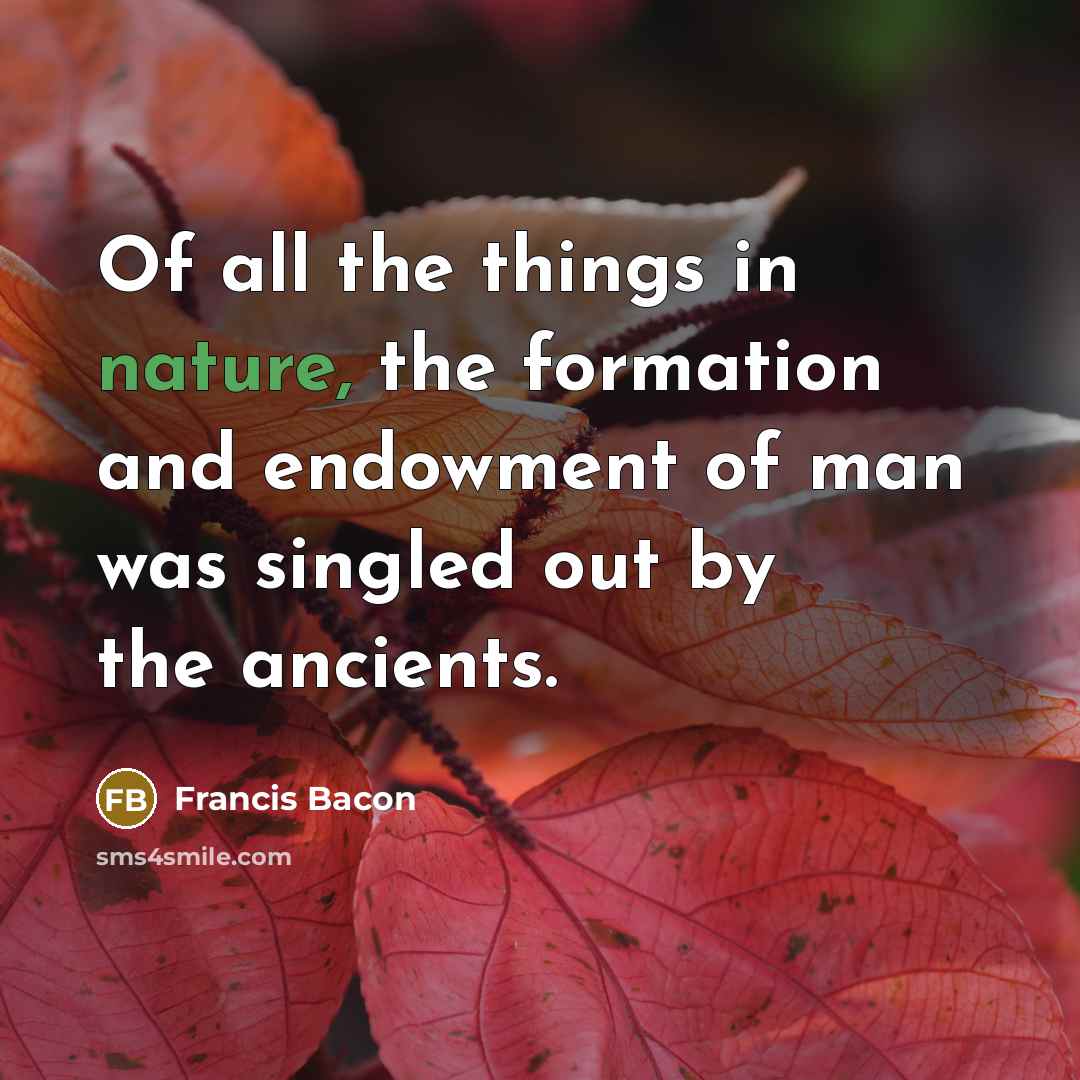 “Of all the things in nature, the formation and endowment…” quote by Francis Bacon