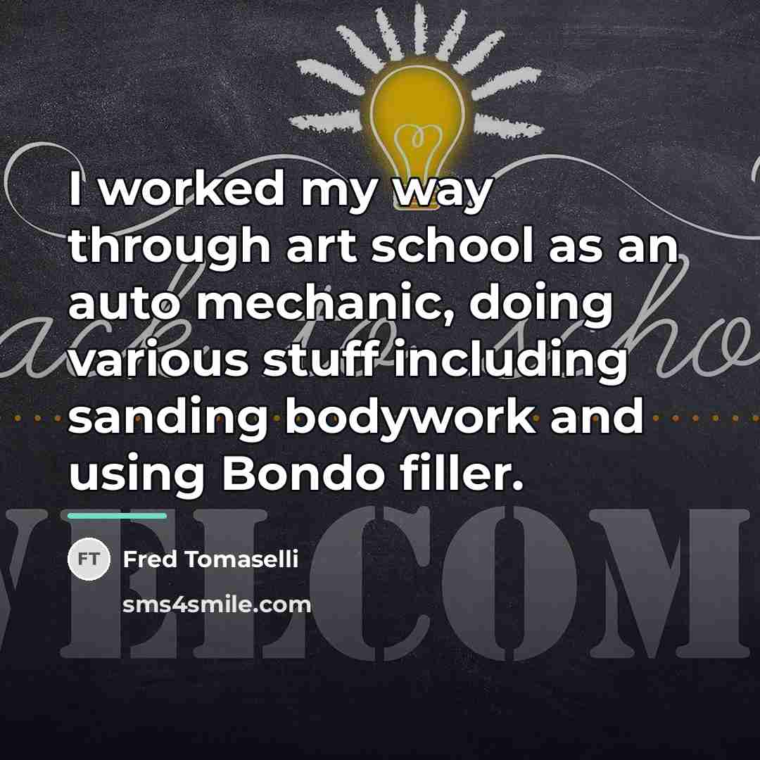 “I worked my way through art school as an auto…” quote by Fred Tomaselli