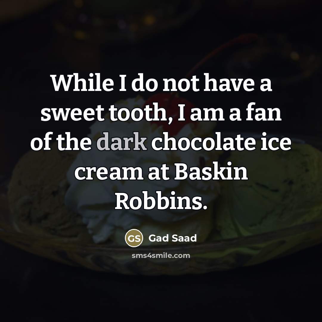 “While I do not have a sweet tooth, I am…” quote by Gad Saad