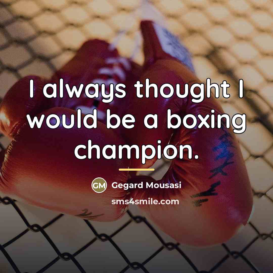 “I always thought I would be a boxing champion.…” quote by Gegard Mousasi