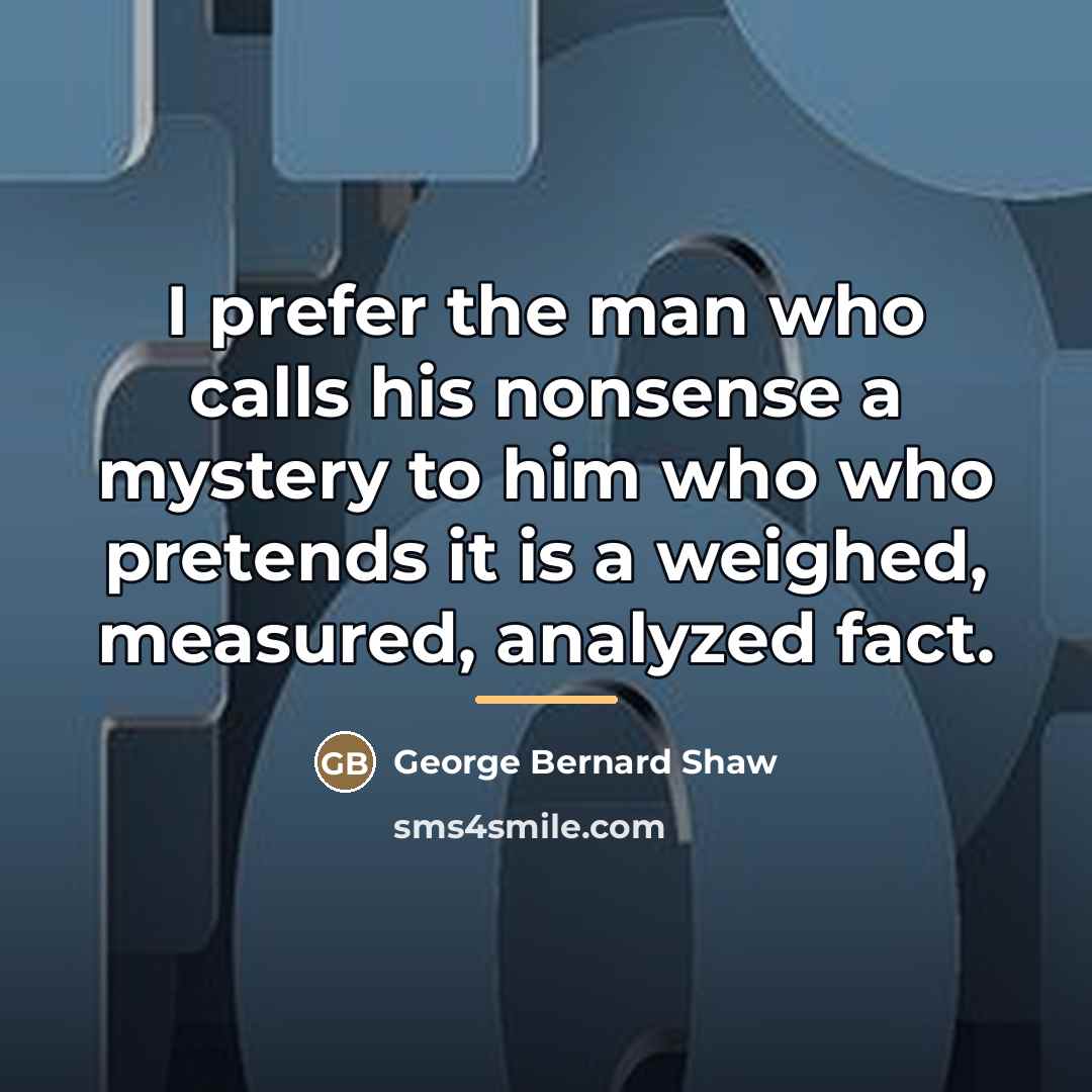 “I prefer the man who calls his nonsense a mystery…” quote by George Bernard Shaw