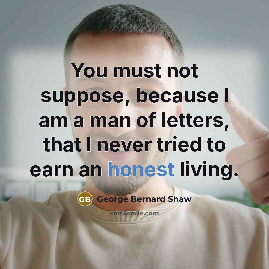 “You must not suppose, because I am a man of…” quote by George Bernard Shaw