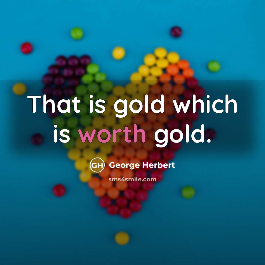 “That is gold which is worth gold.…” quote by George Herbert