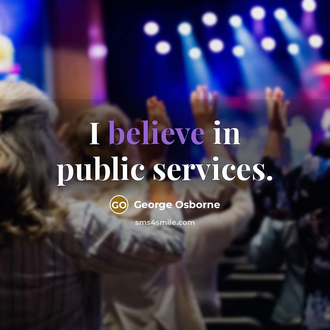 “I believe in public services.…” quote by George Osborne