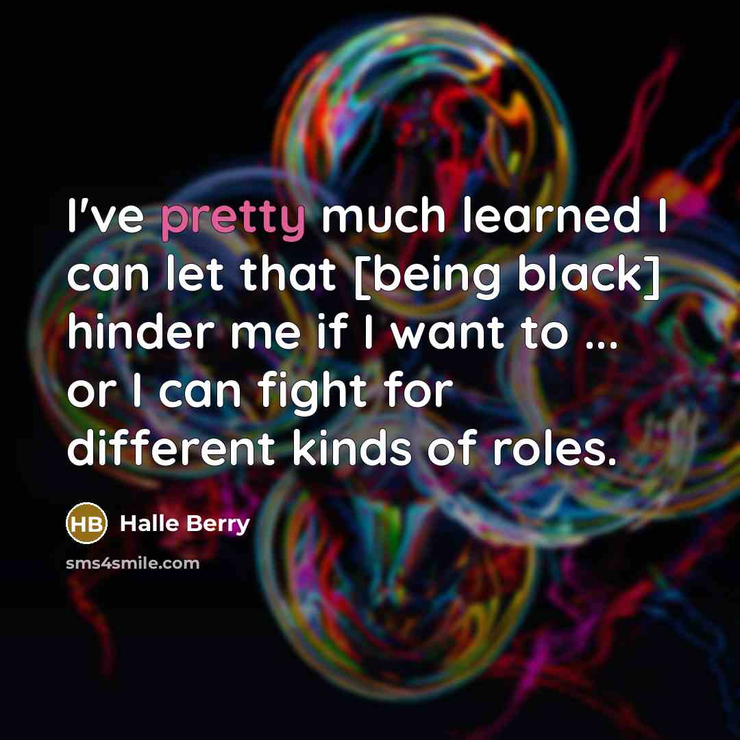 “I've pretty much learned I can let that [being black]…” quote by Halle Berry