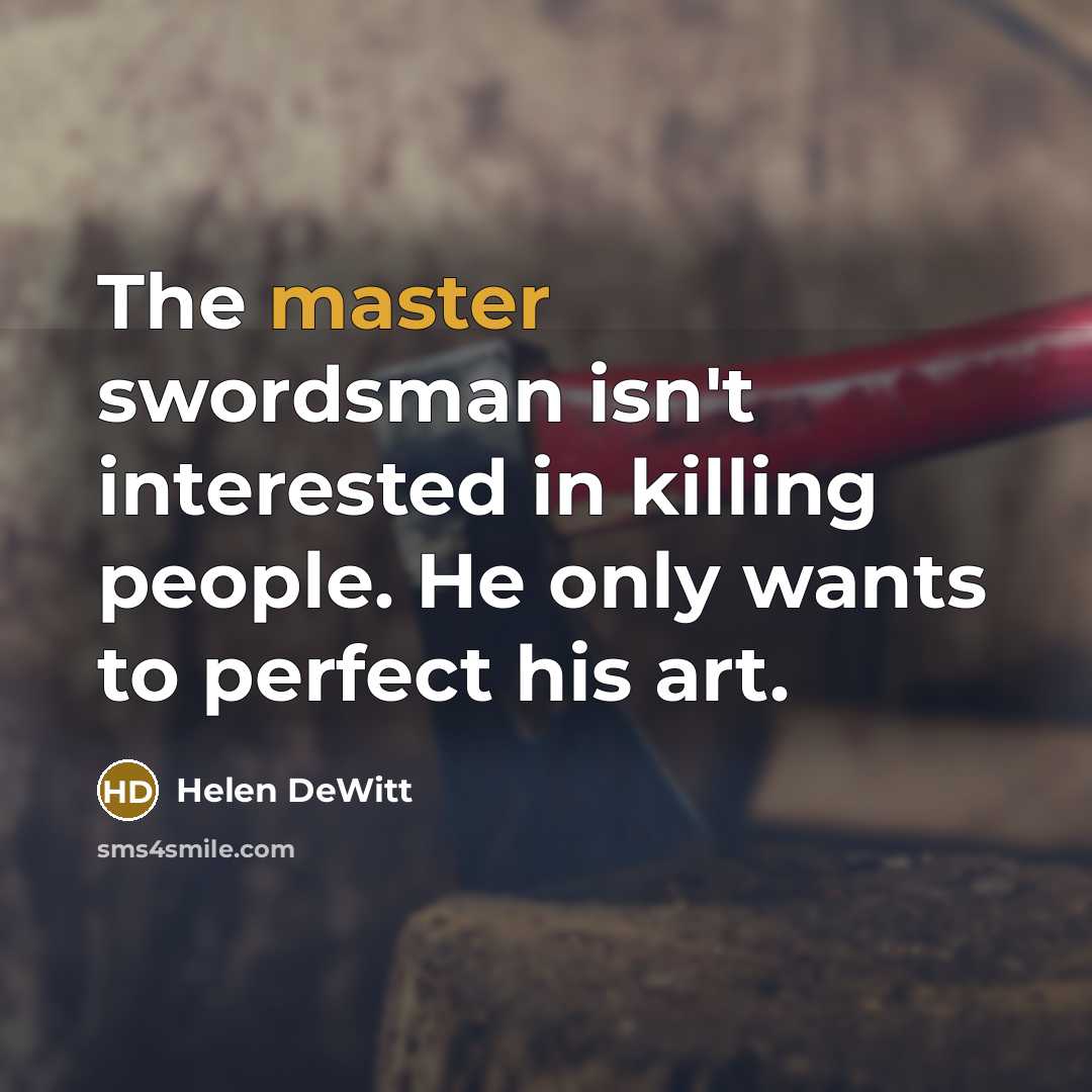 “The master swordsman isn't interested in killing people. He only…” quote by Helen DeWitt