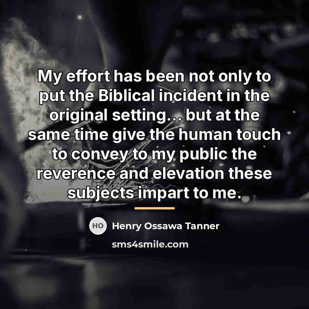 “My effort has been not only to put the Biblical…” quote by Henry Ossawa Tanner