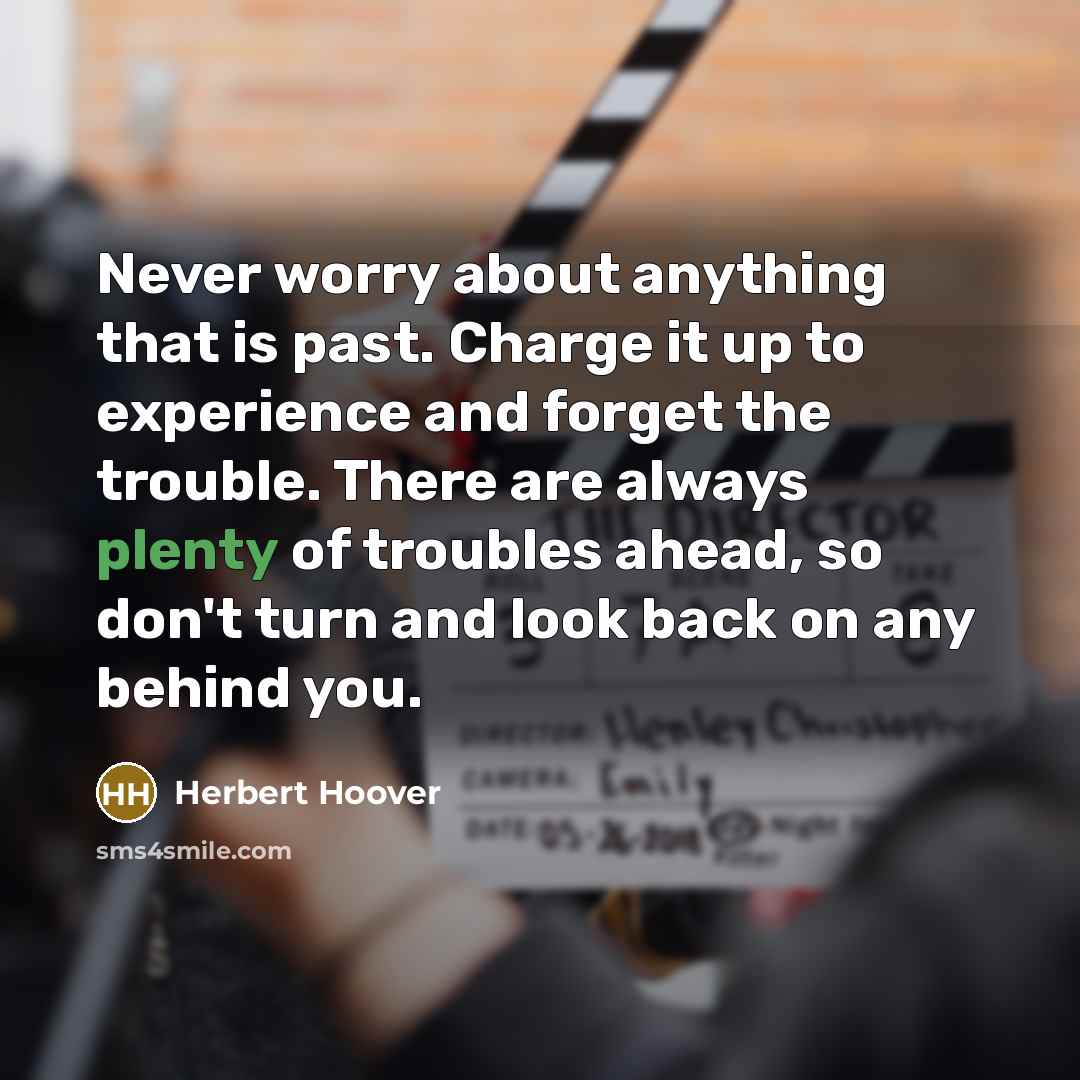 “Never worry about anything that is past. Charge it up…” quote by Herbert Hoover