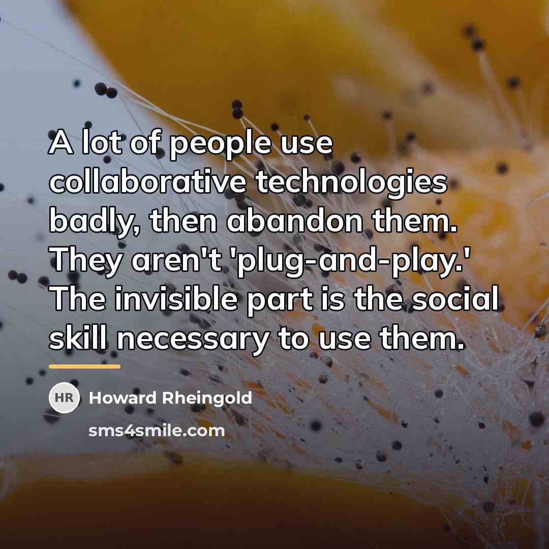 “A lot of people use collaborative technologies badly, then abandon…” quote by Howard Rheingold