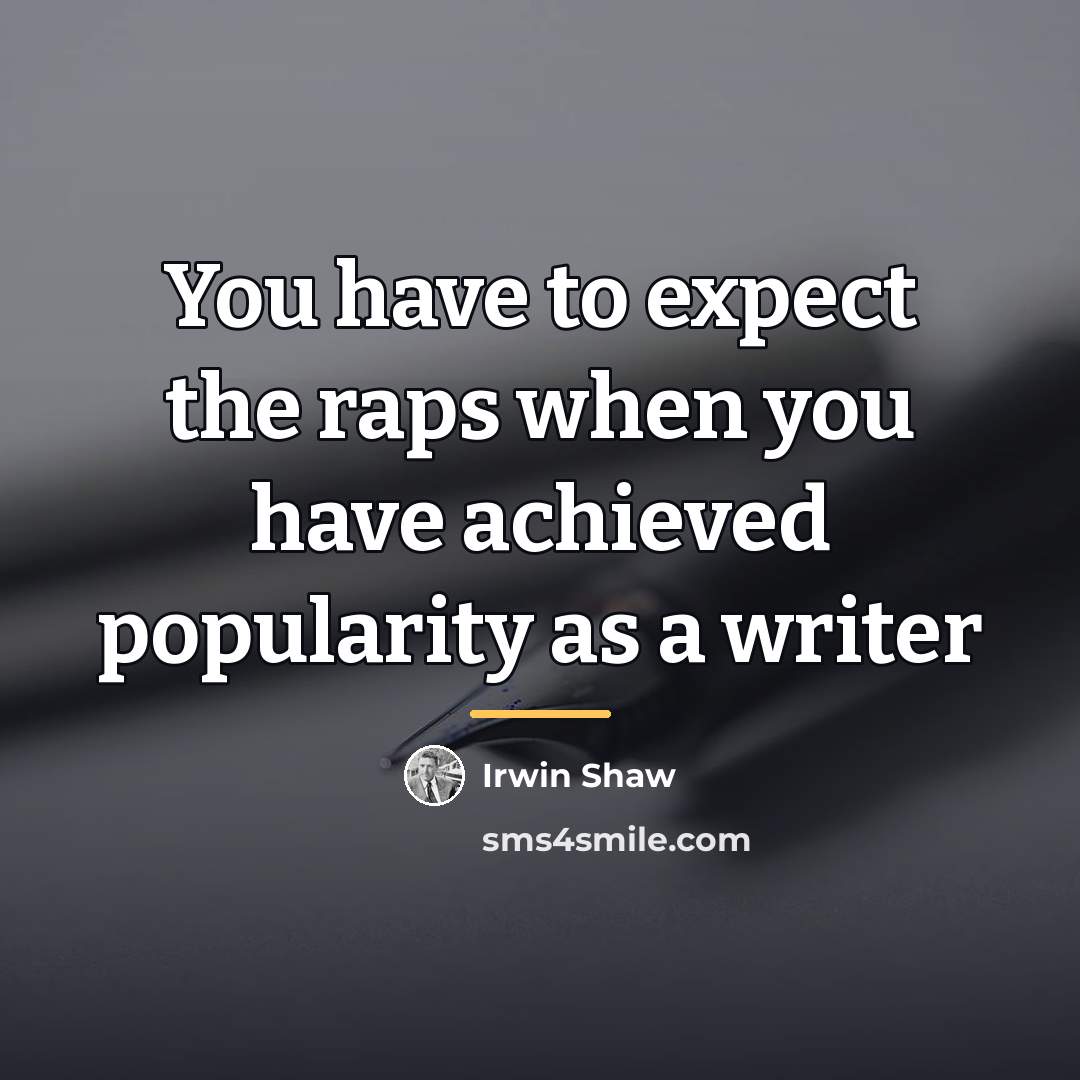 “You have to expect the raps when you have achieved…” quote by Irwin Shaw
