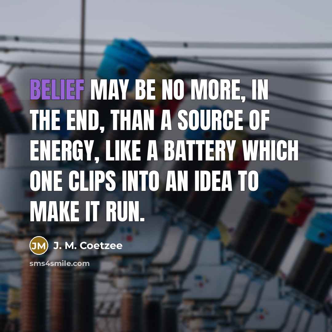 “Belief may be no more, in the end, than a…” quote by J. M. Coetzee