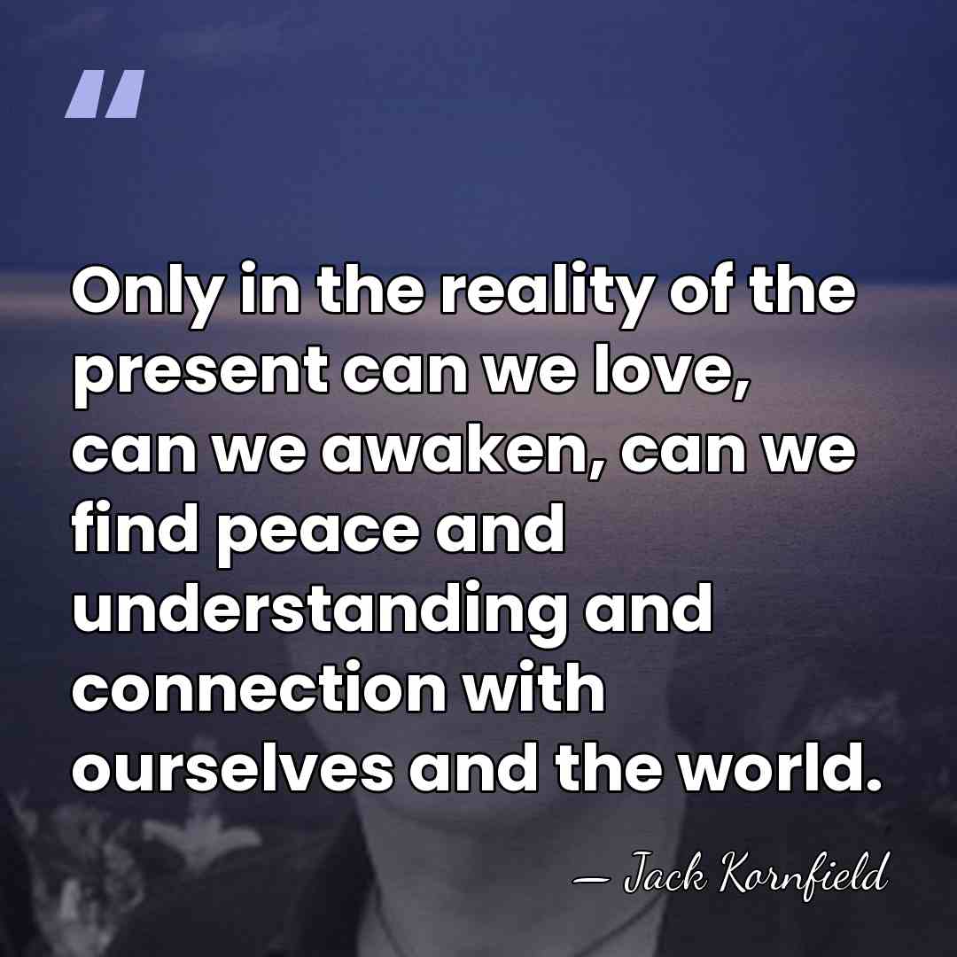 Only in the reality of the present can we love, can we&hellip; - Jack Kornfield