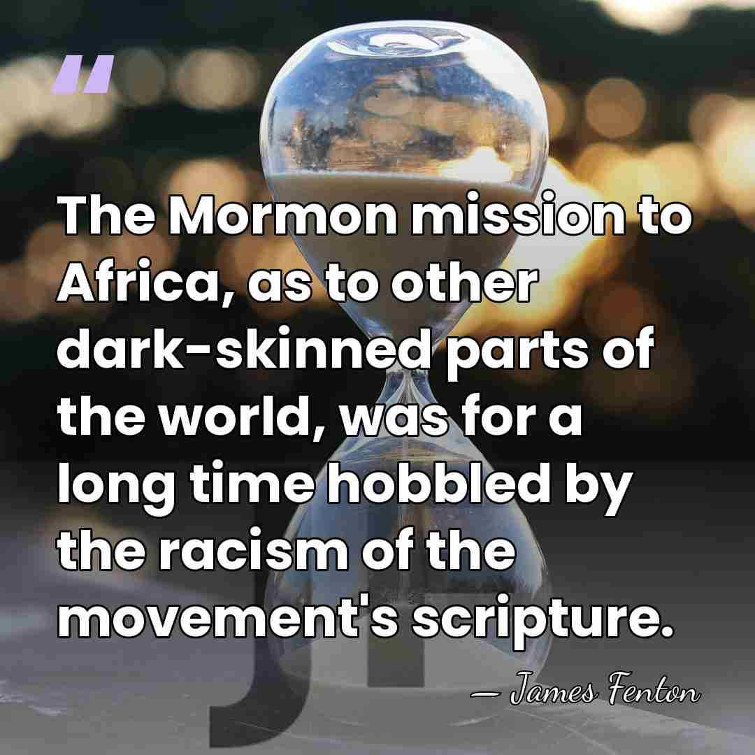 The Mormon mission to Africa, as to other dark-skinned parts of the&hellip; - James Fenton