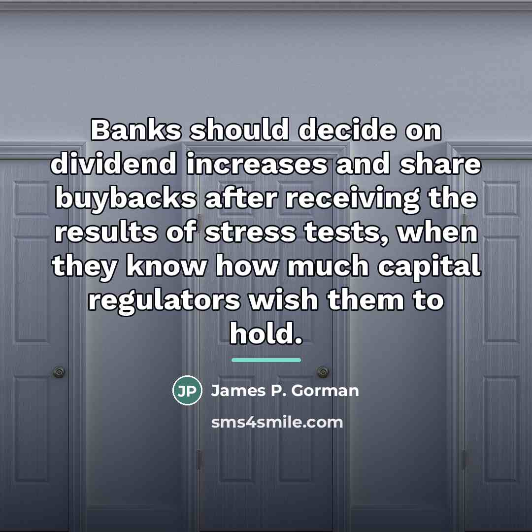 “Banks should decide on dividend increases and share buybacks after…” quote by James P. Gorman