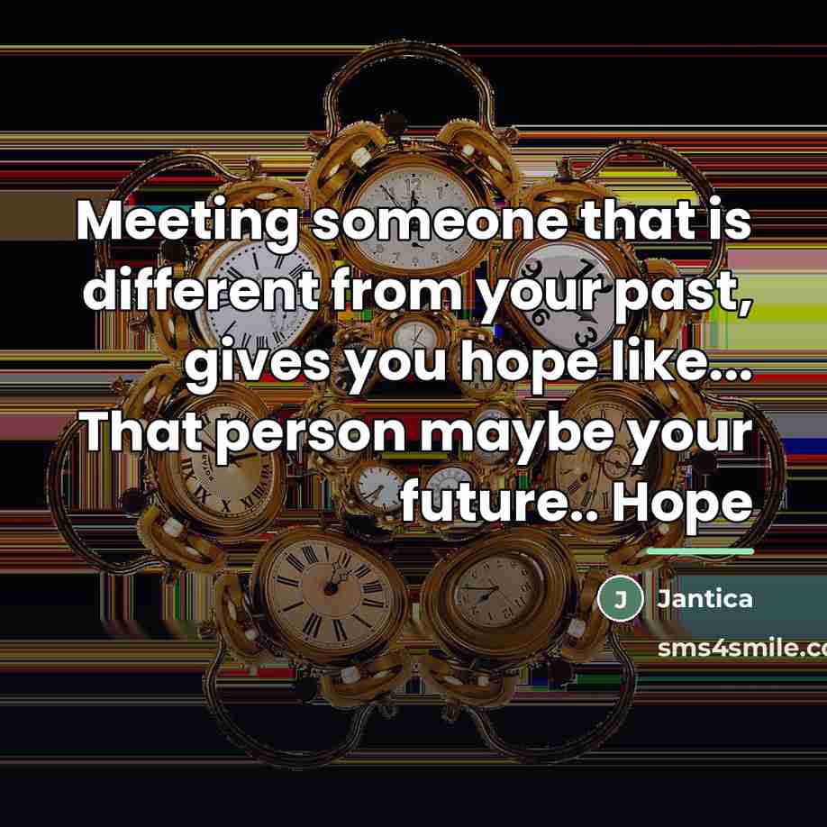 “Meeting someone that is different from your past, gives you…” quote by Jantica