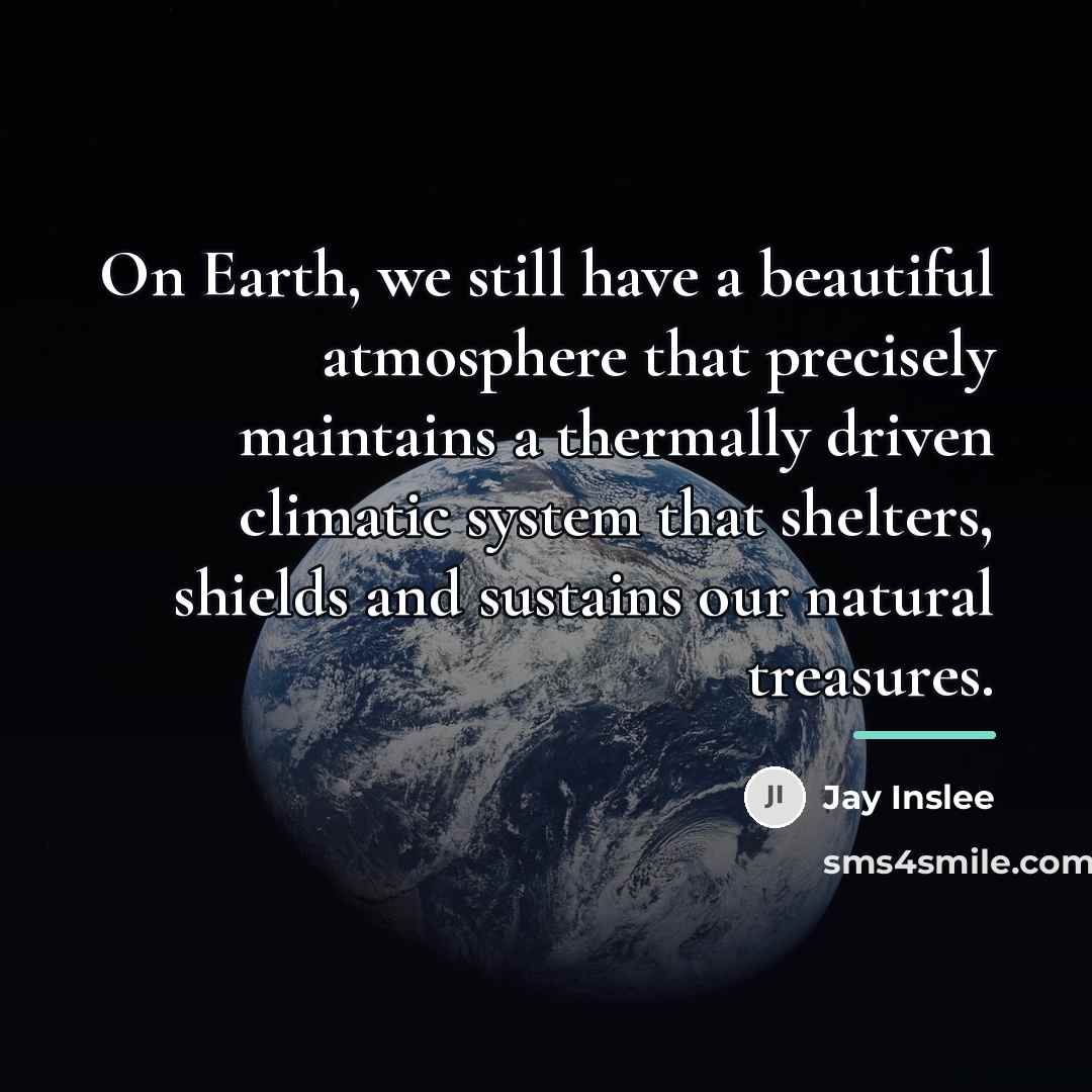 “On Earth, we still have a beautiful atmosphere that precisely…” quote by Jay Inslee
