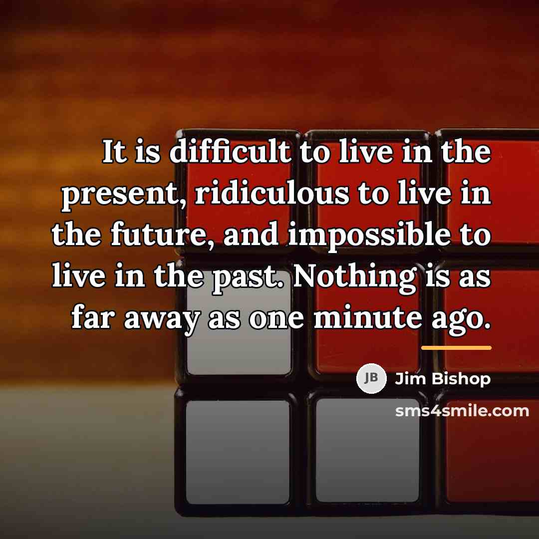 “It is difficult to live in the present, ridiculous to…” quote by Jim Bishop