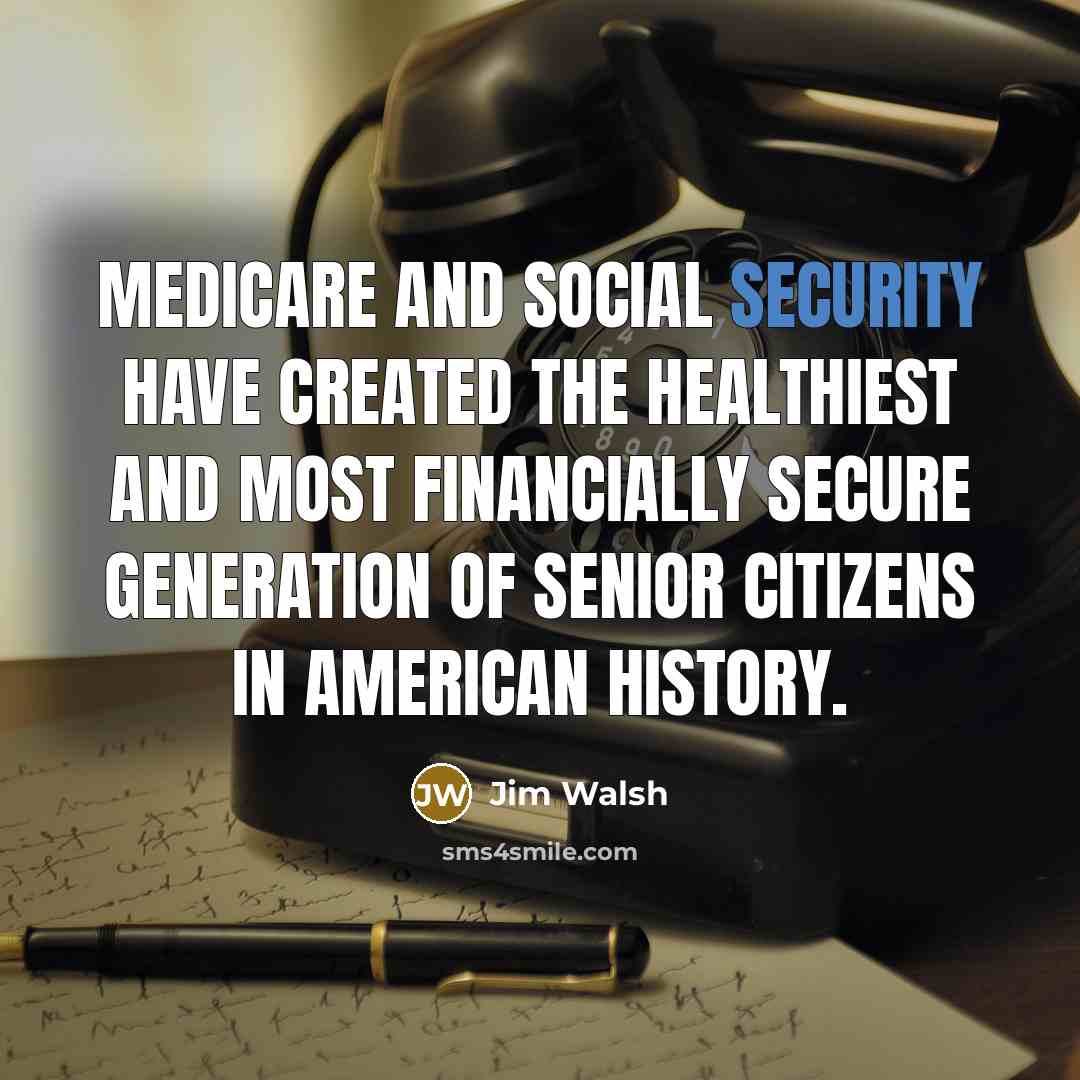 “Medicare and Social Security have created the healthiest and most…” quote by Jim Walsh
