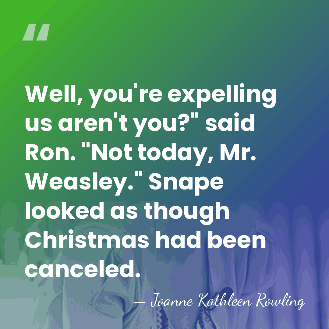 Well, you're expelling us aren't you?" said Ron. "Not today, Mr. Weasley."&hellip; - Joanne Kathleen Rowling