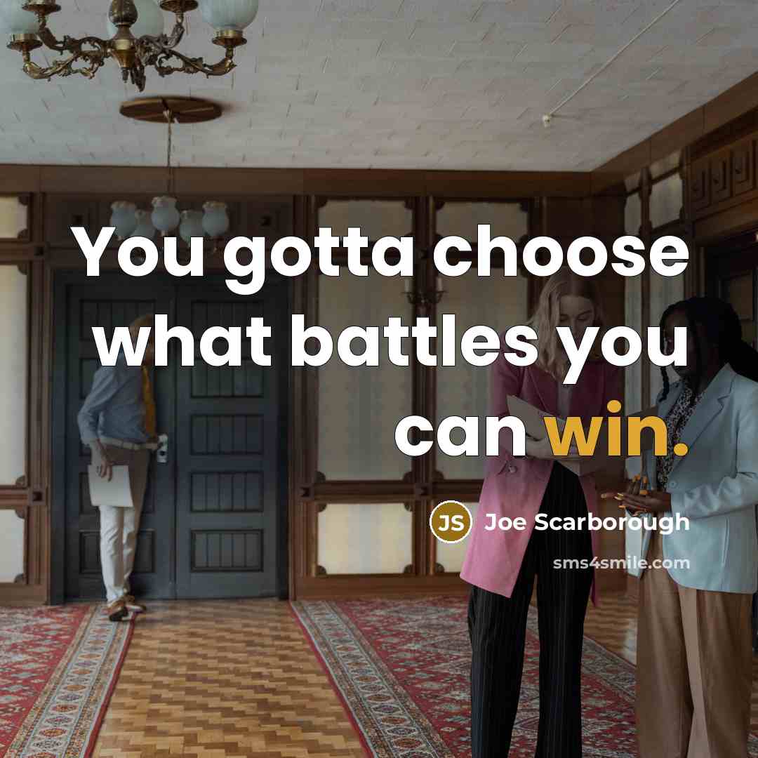 “You gotta choose what battles you can win.…” quote by Joe Scarborough