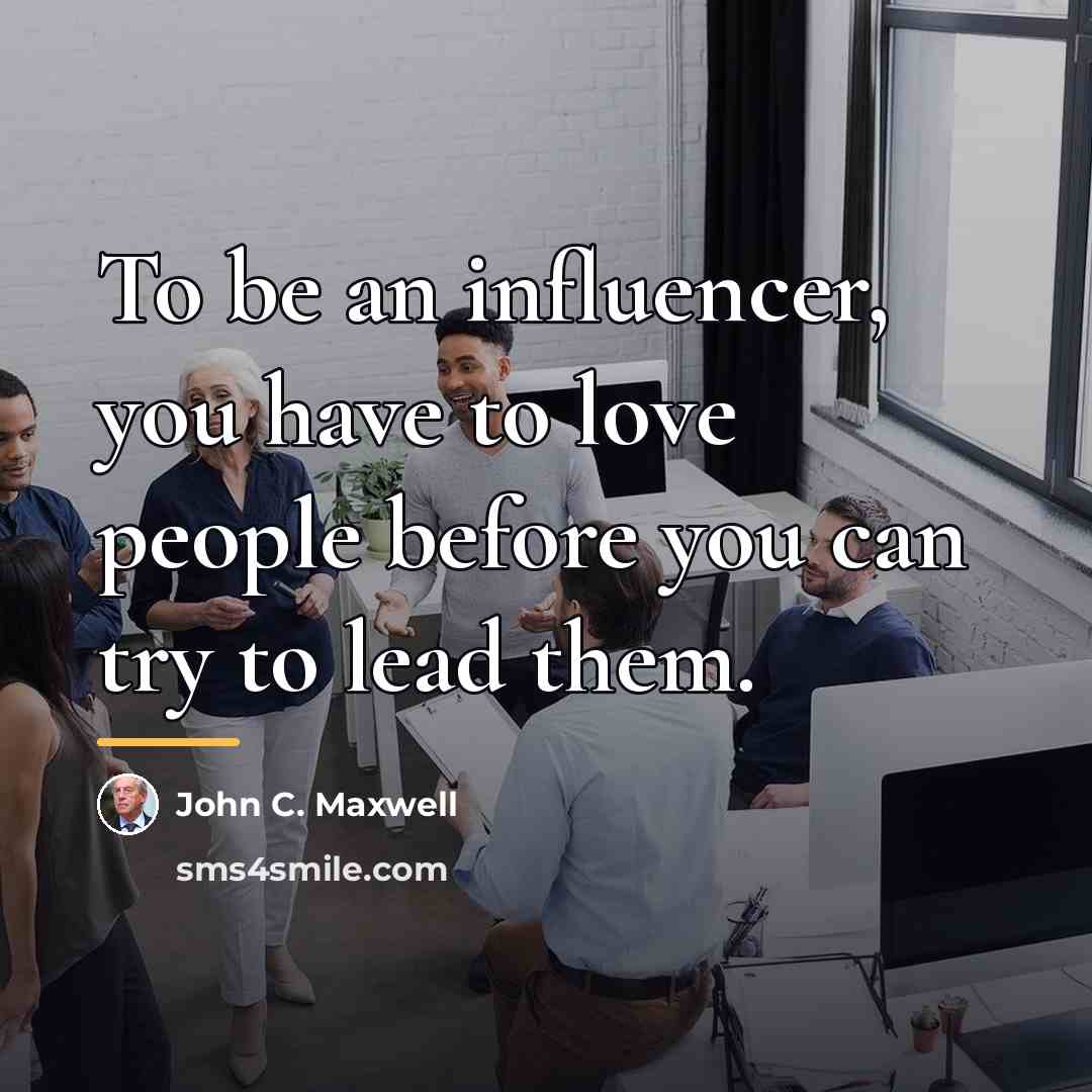 “To be an influencer, you have to love people before…” quote by John C. Maxwell