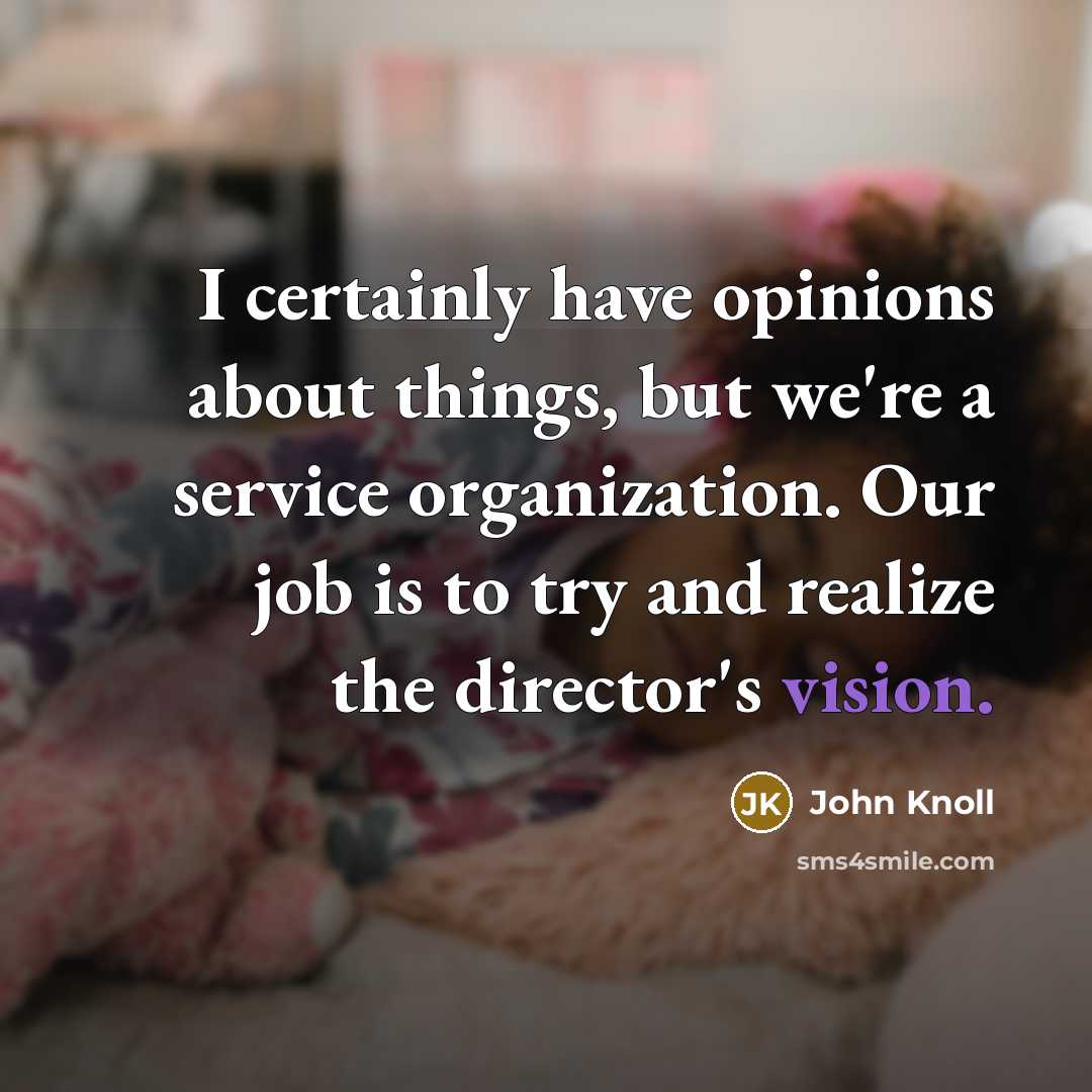 “I certainly have opinions about things, but we're a service…” quote by John Knoll