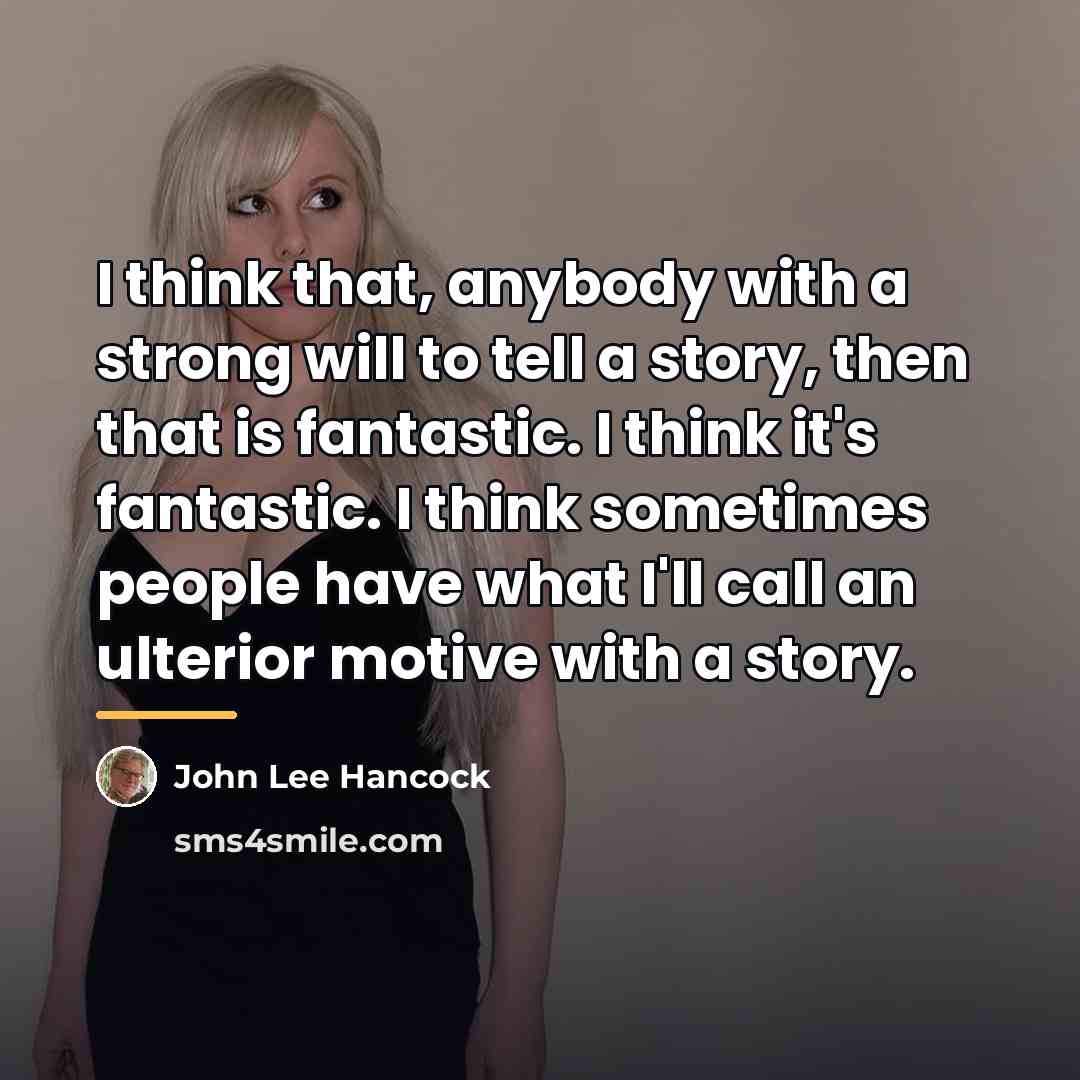 “I think that, anybody with a strong will to tell…” quote by John Lee Hancock