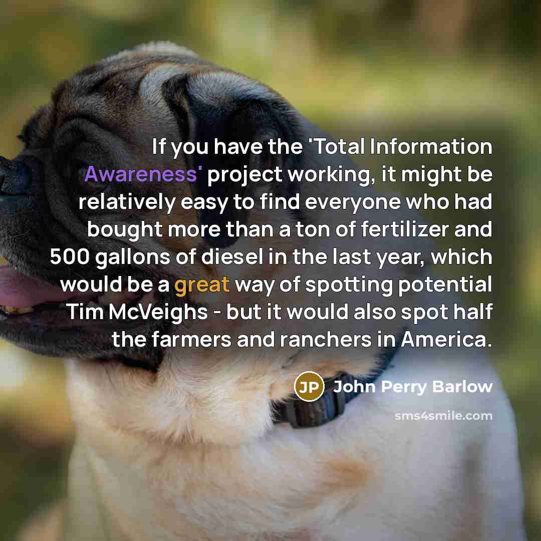 “If you have the 'Total Information Awareness' project working, it…” quote by John Perry Barlow