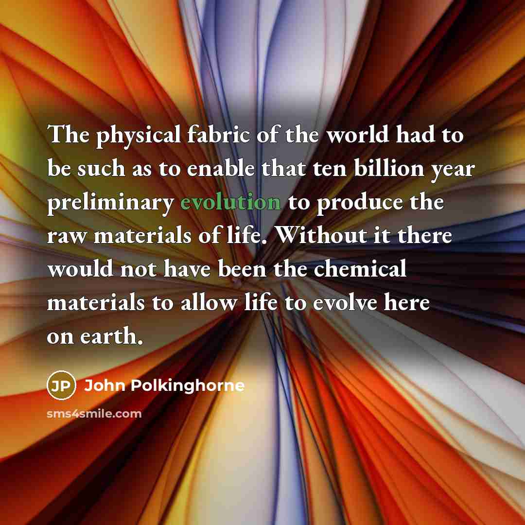 “The physical fabric of the world had to be such…” quote by John Polkinghorne
