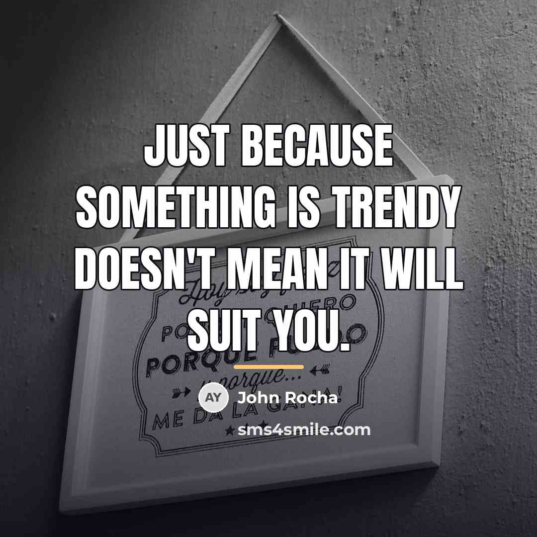 “Just because something is trendy doesn't mean it will suit…” quote by John Rocha
