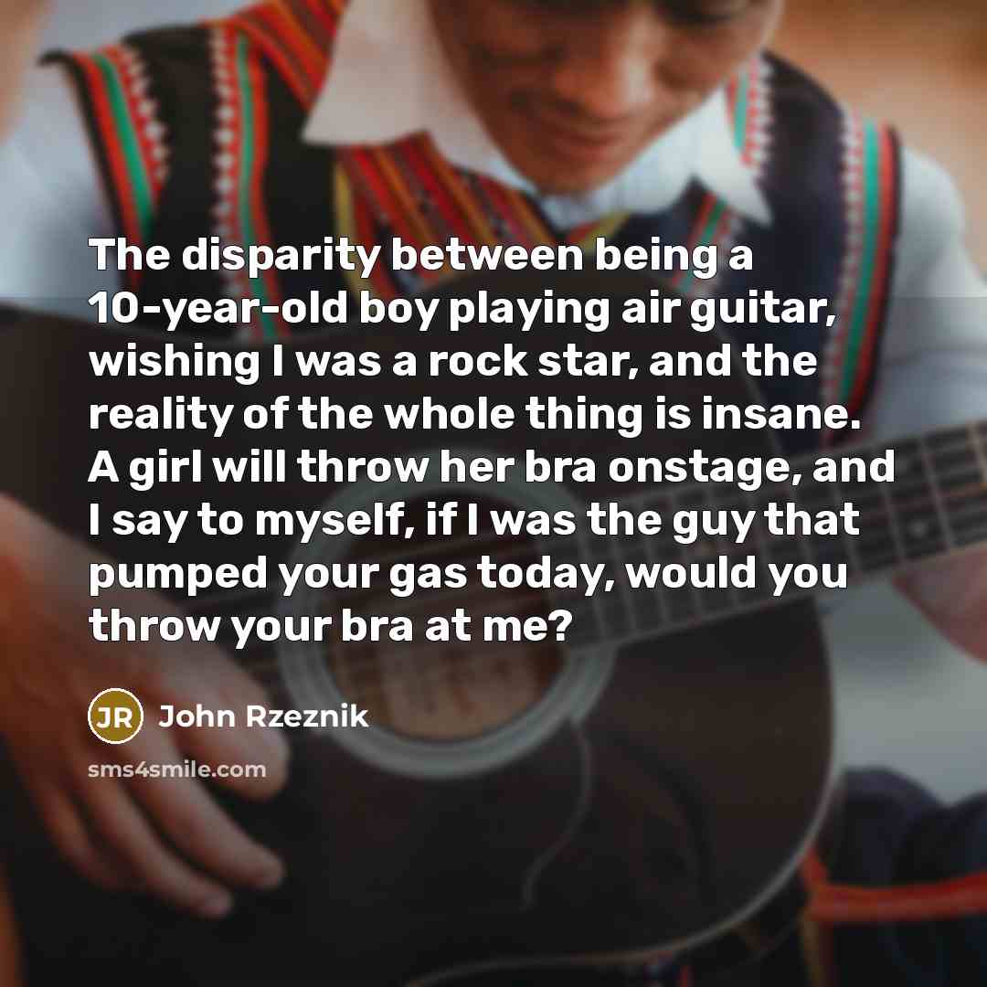 “The disparity between being a 10-year-old boy playing air guitar,…” quote by John Rzeznik