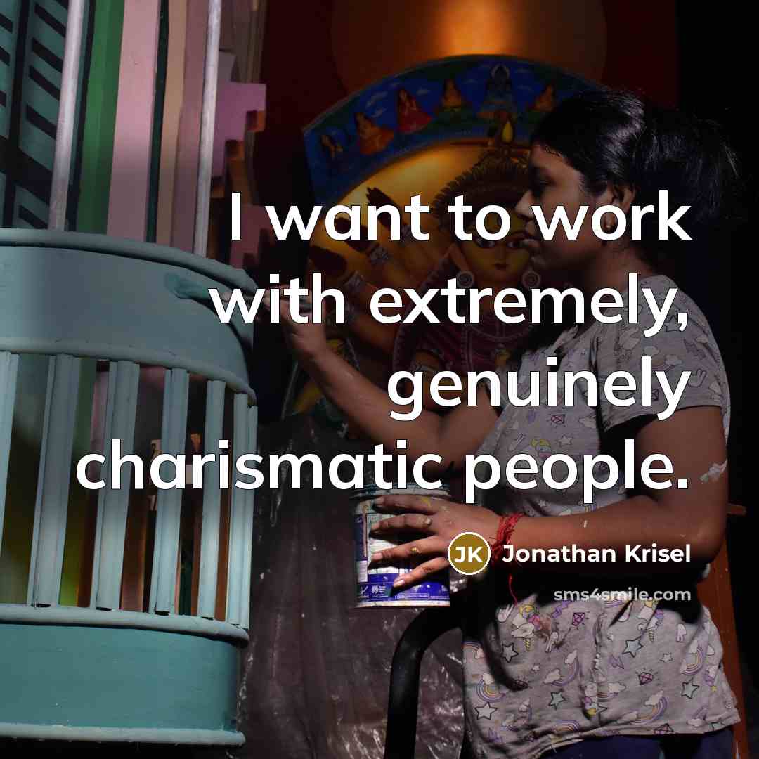 “I want to work with extremely, genuinely charismatic people.…” quote by Jonathan Krisel