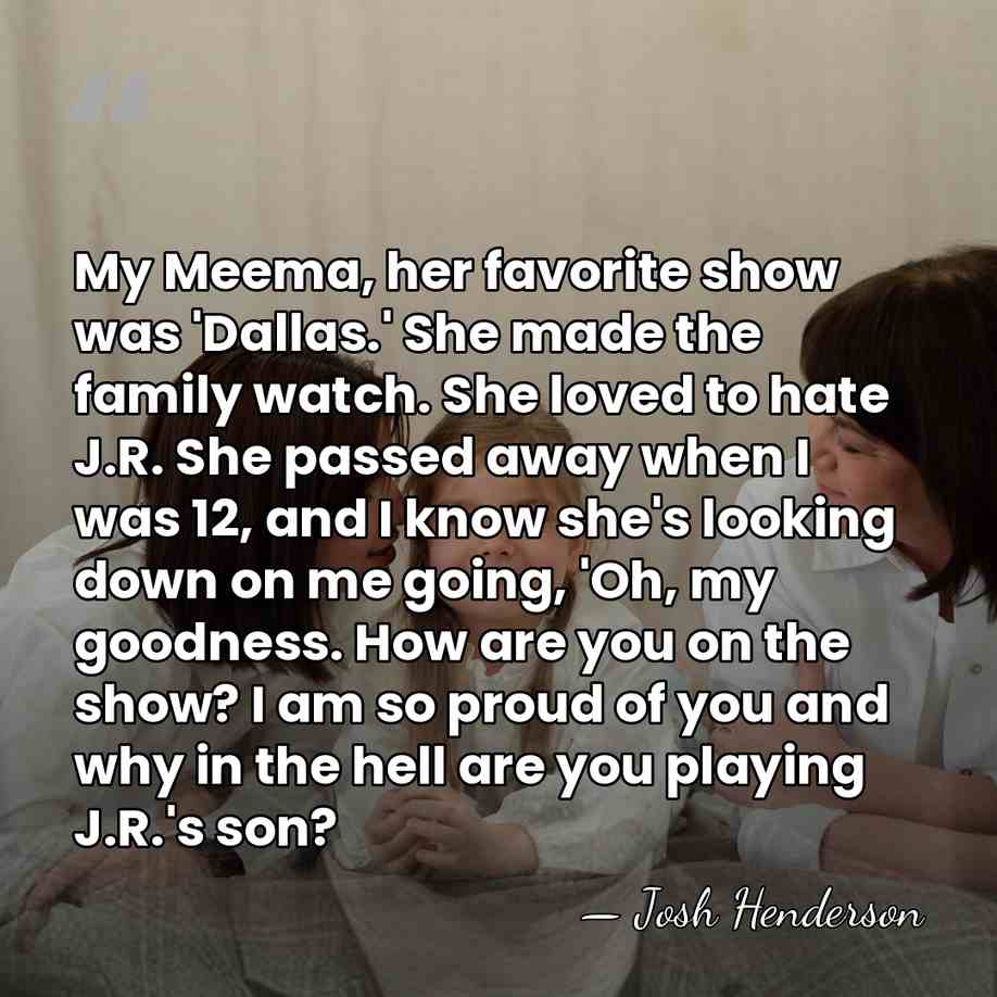 My Meema, her favorite show was 'Dallas.' She made the family watch.&hellip; - Josh Henderson