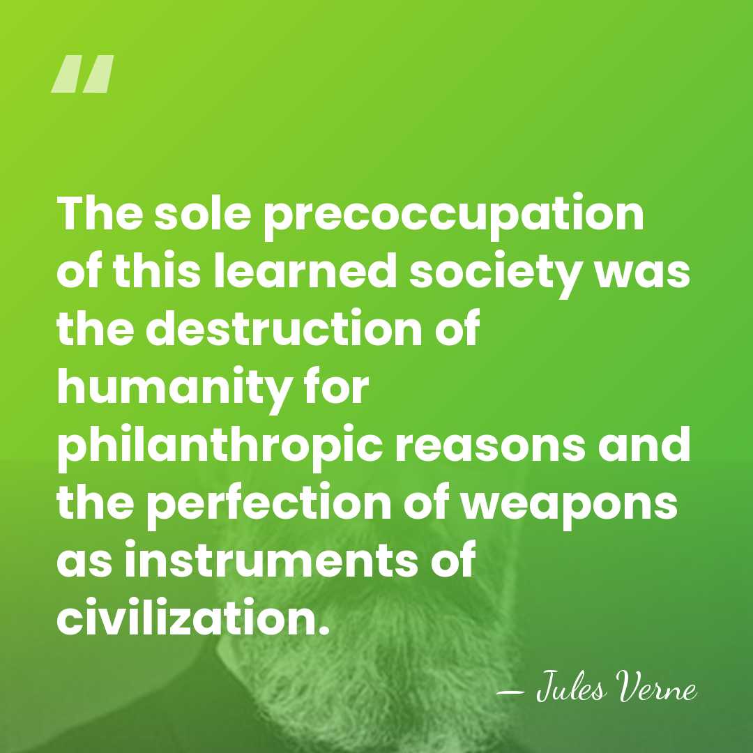 The sole precoccupation of this learned society was the destruction of humanity&hellip; - Jules Verne