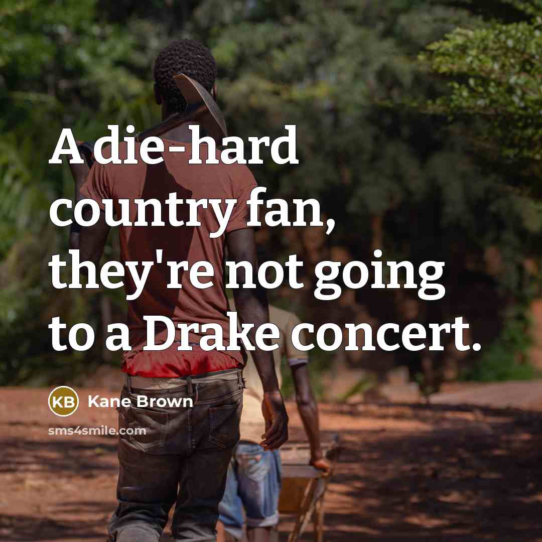 “A die-hard country fan, they're not going to a Drake…” quote by Kane Brown