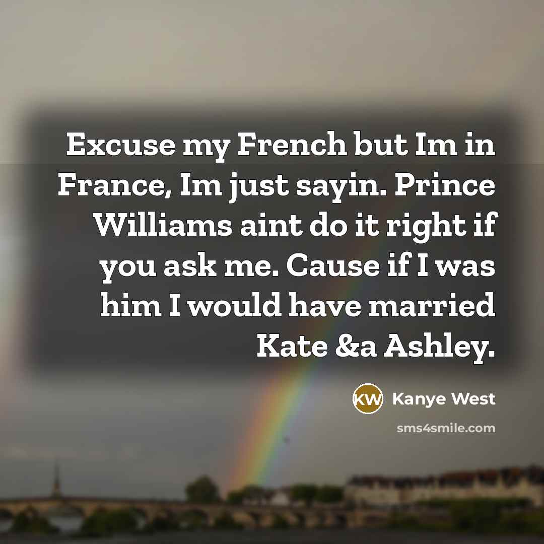 “Excuse my French but Im in France, Im just sayin.…” quote by Kanye West