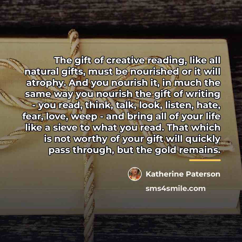 “The gift of creative reading, like all natural gifts, must…” quote by Katherine Paterson