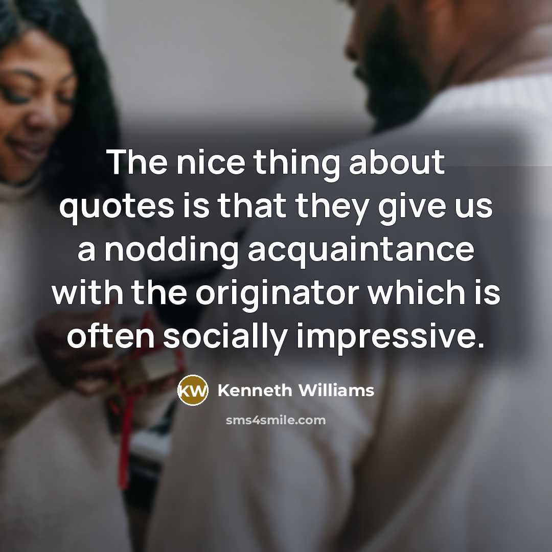 “The nice thing about quotes is that they give us…” quote by Kenneth Williams
