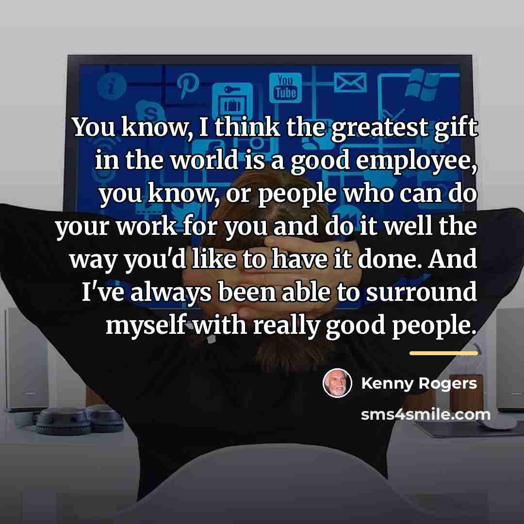 “You know, I think the greatest gift in the world…” quote by Kenny Rogers