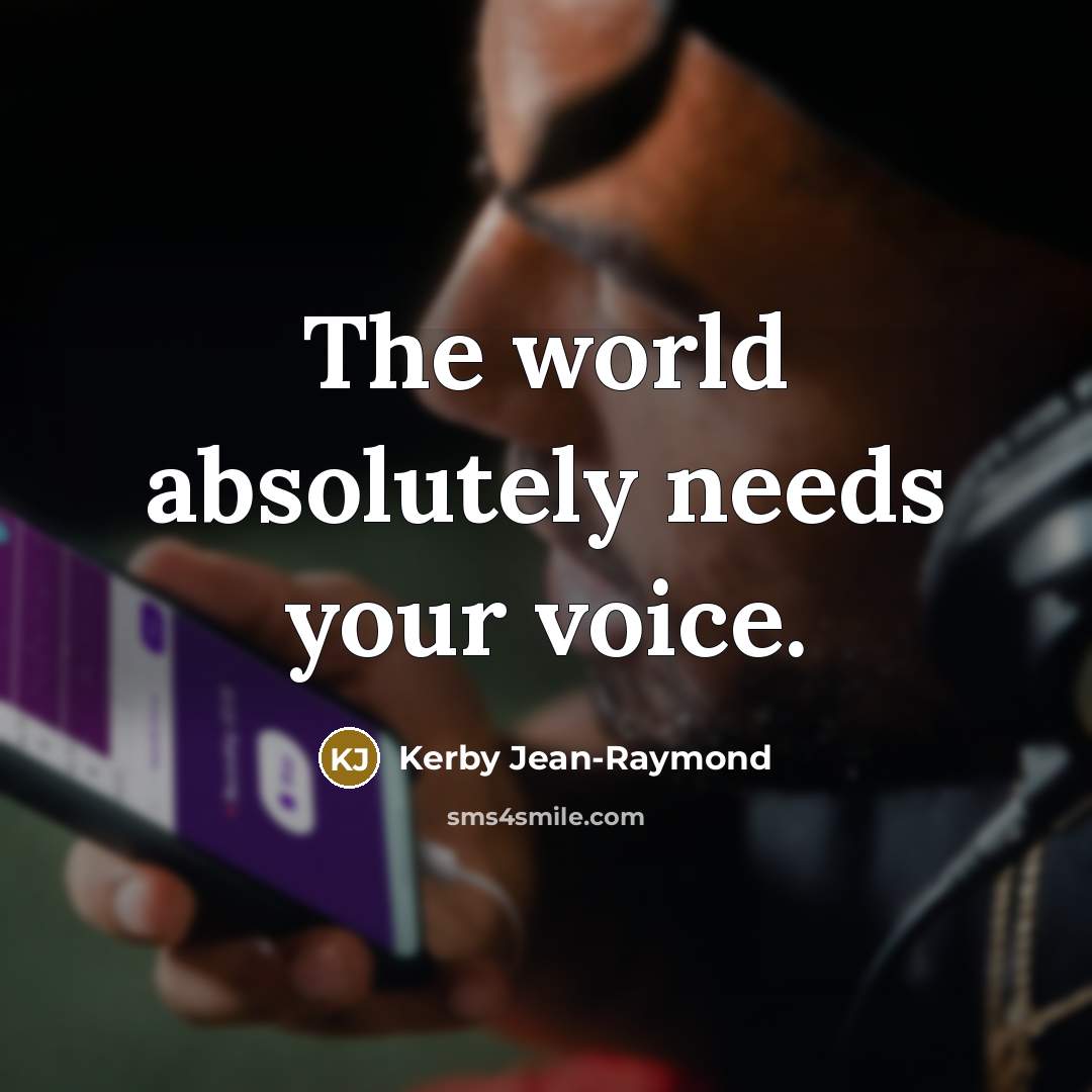 “The world absolutely needs your voice.…” quote by Kerby Jean-Raymond