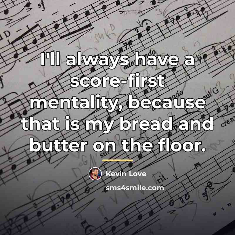 “I'll always have a score-first mentality, because that is my…” quote by Kevin Love