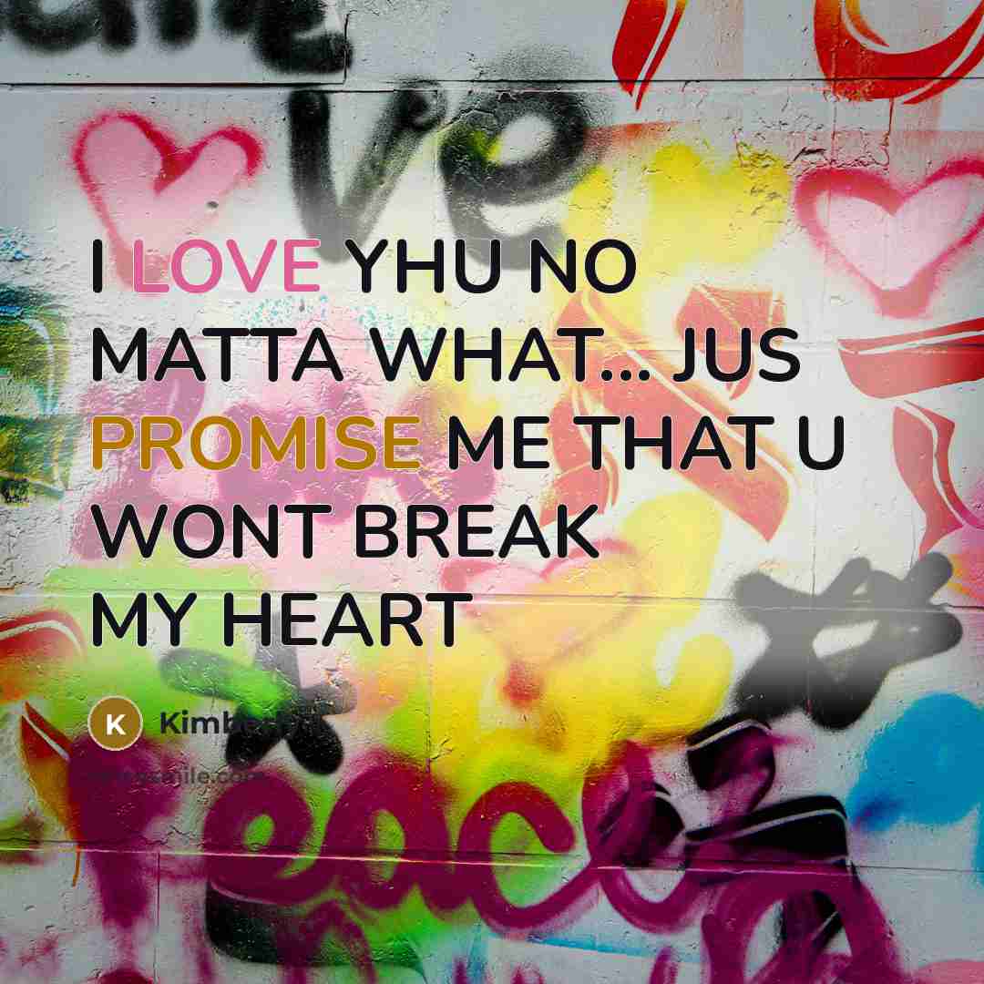 “I LOVE YHU NO MATTA WHAT... JUS PROMISE ME THAT U WONT BREAK MY HEART” quote by Kimberly