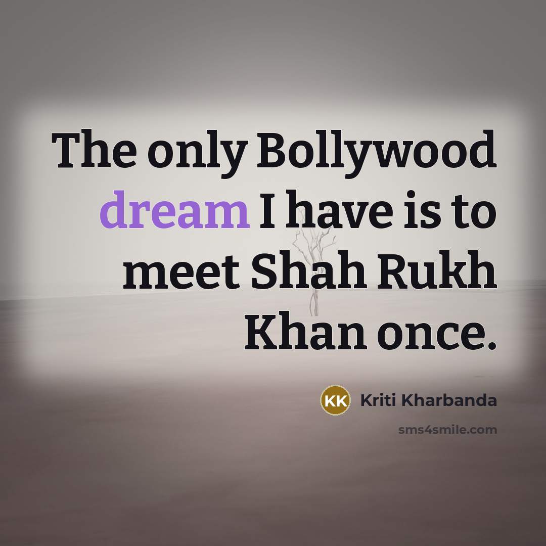 “The only Bollywood dream I have is to meet Shah Rukh Khan once.” quote by Kriti Kharbanda