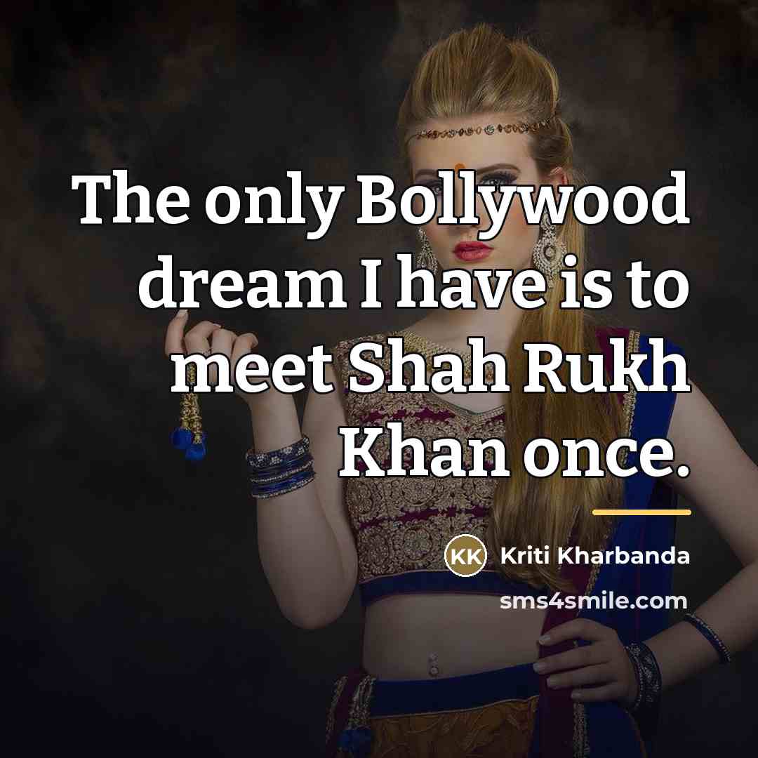 “The only Bollywood dream I have is to meet Shah…” quote by Kriti Kharbanda