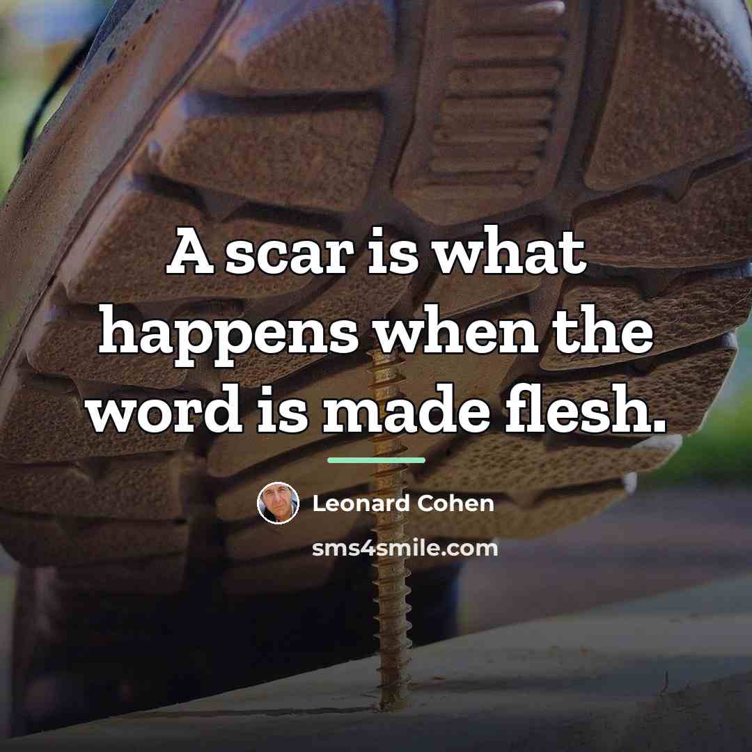 “A scar is what happens when the word is made…” quote by Leonard Cohen