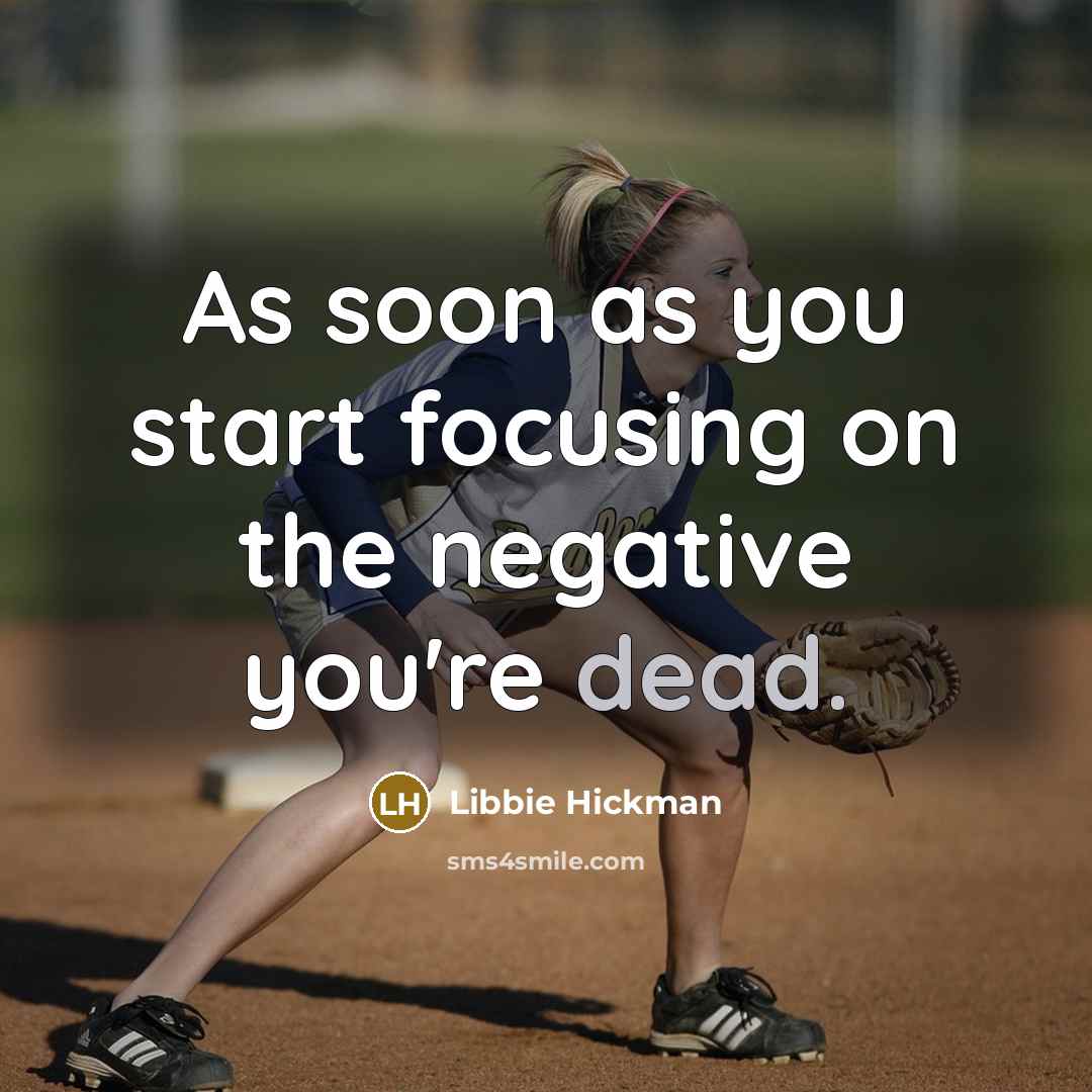 “As soon as you start focusing on the negative you're dead.” quote by Libbie Hickman