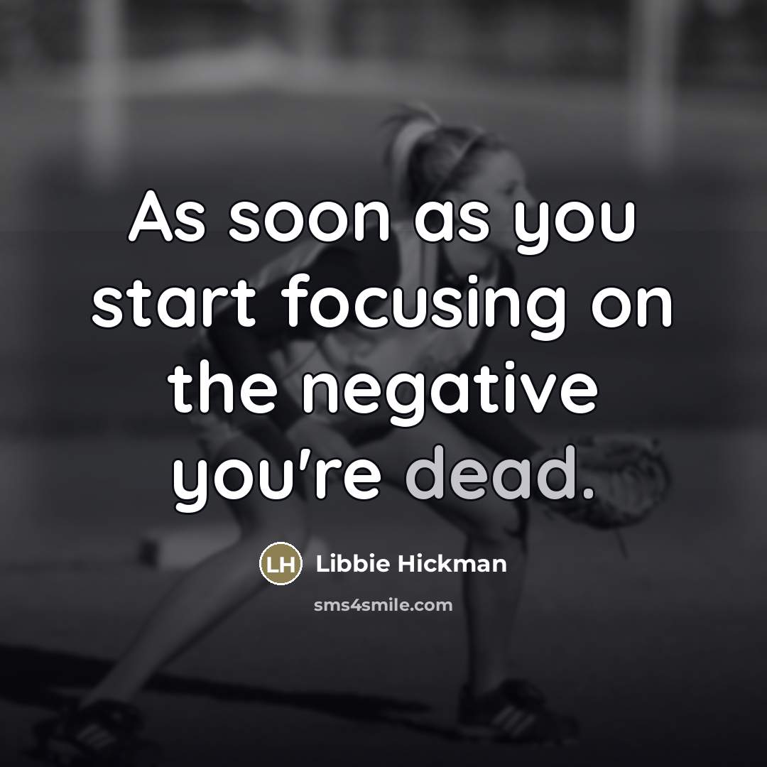 “As soon as you start focusing on the negative you're…” quote by Libbie Hickman