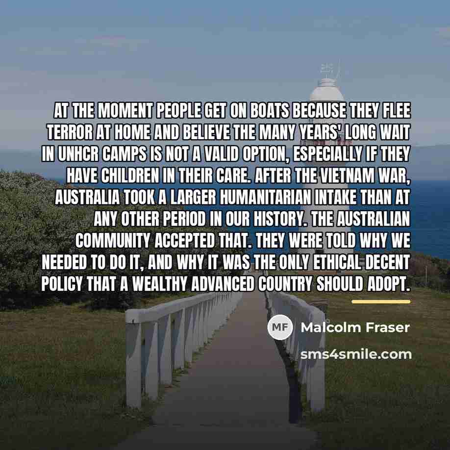 “At the moment people get on boats because they flee…” quote by Malcolm Fraser